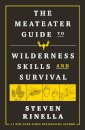 The MeatEater Guide to Wilderness Skills and Survival