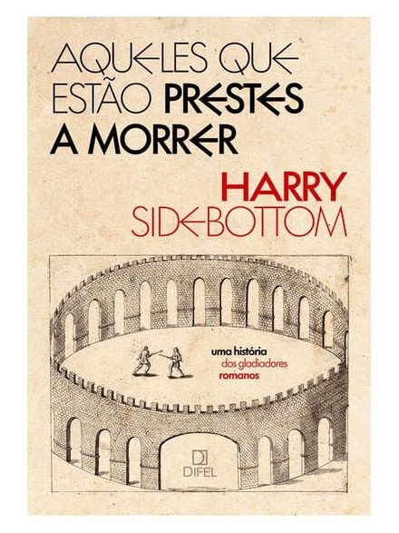 Aqueles Que Estão Prestes A Morrer: Hist Gladiadores Romanos