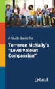A Study Guide for Terrence McNally's "Love! Valour! Compassion!"