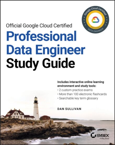 Official Google Cloud Certified Professional Data Engineer Study Guide
