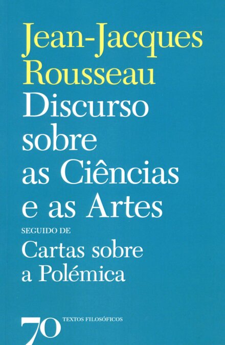 Discurso sobre as Ciências e as Artes seguido de Cartas sobre a Polémica