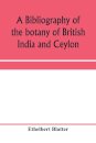 A bibliography of the botany of British India and Ceylon