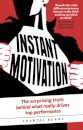 Instant Motivation:The Surprising Truth Behind What Really Drives Top Performance