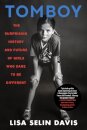 Tomboy : The Surprising History and Future of Girls Who Dare to Be Different