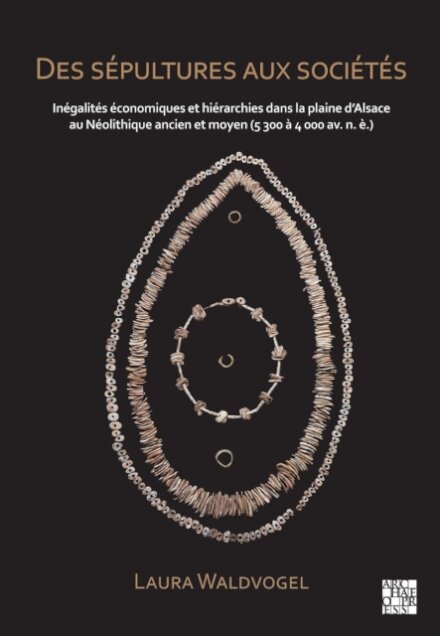 Des sepultures aux societes : Inegalites economiques et hierarchies dans la plaine d’Alsace au Neolithique ancien et moyen (5 300 a 4 000 av. n. e.)