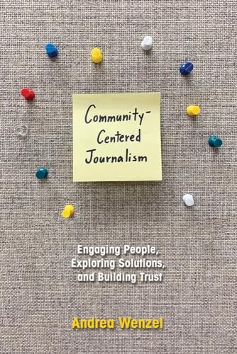 Community-Centered Journalism: Engaging People, Exploring Solutions, and Building Trust
