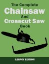 The Complete Chainsaw and Crosscut Saw Book (Legacy Edition)